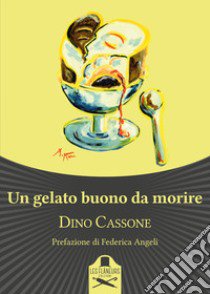 Un gelato buono da morire libro di Cassone Dino