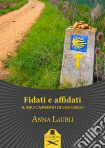 Fidati e affidati. Il mio cammino di Santiago libro di Läubli Anna