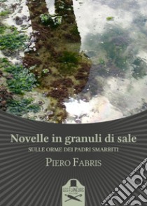 Novelle in granuli di sale. Sulle orme dei padri smarriti libro di Fabris Piero