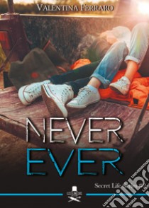 Never ever. Secret life series. Vol. 2 libro di Ferraro Valentina