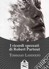 I ricordi spezzati di Robert Partout libro di Landolfo Tommaso