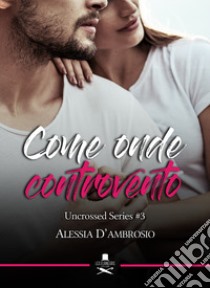 Come onde controvento. Uncrossed series. Vol. 3 libro di D'Ambrosio Alessia