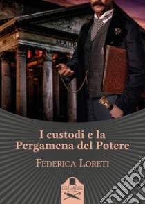 I custodi e la pergamena del potere libro di Loreti Federica