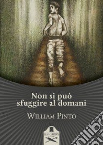 Non si può sfuggire al domani libro di Pinto William