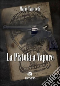 La pistola a vapore libro di Tancredi Mario; Mormile A. (cur.)