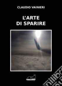 L'arte di sparire libro di Vainieri Claudio