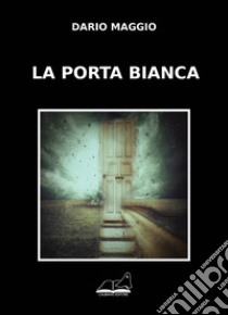 La porta bianca libro di Maggio Dario