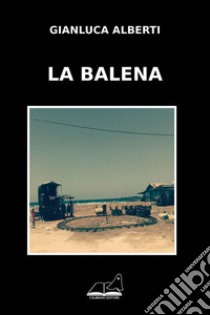 La balena libro di Alberti Gianluca