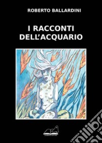 I racconti dell'acquario libro di Ballardini Roberto