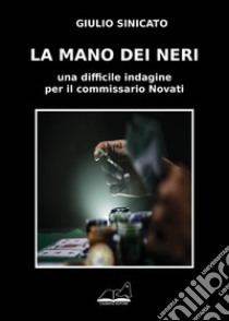 La mano dei neri. Una difficile indagine per il commissario Novati libro di Sinicato Giulio