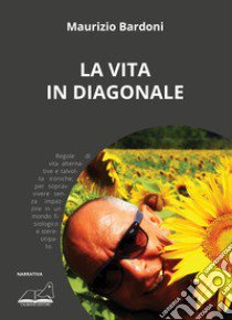 La vita in diagonale libro di Bardoni Maurizio