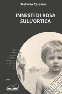 Innesti di rosa sull'ortica libro di Calesini Stefania