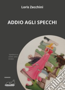 Addio agli specchi libro di Zecchini Loris