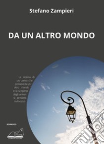 Da un altro mondo libro di Zampieri Stefano