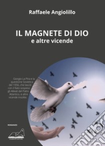 Il magnete di Dio e altre vicende libro di Angiolillo Raffaele