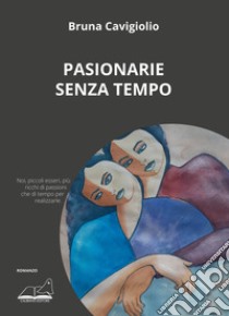 Pasionarie senza tempo libro di Cavigiolio Bruna