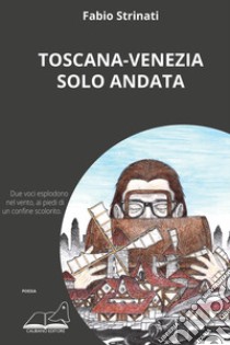 Toscana-Venezia solo andata libro di Strinati Fabio