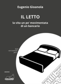 Il letto. La vita un po' movimentata di un bancario libro di Giaonola Eugenio