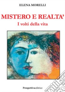 Mistero e realtà. I volti della vita libro di Morelli Elena