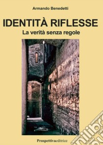 Identità riflesse. La verità senza regole libro di Benedetti Armando