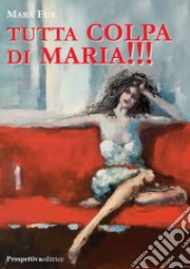 Tutta colpa di Maria!!! libro di Fux Mara