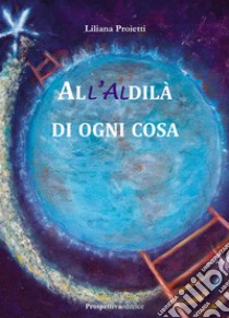 All'aldilà di ogni cosa libro di Proietti Liliana