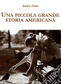 Una piccola grande storia americana libro di Violet Enrico