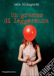 Un grammo di leggerezza libro di Silingardi Lele