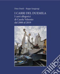 I carri del Duemila. I carri allegorici di Casola Valsenio dal 2000 al 2019 libro di Dardi Dino; Sangiorgi Beppe