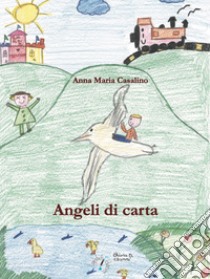 Angeli di carta. Ediz. illustrata libro di Casalino Anna Maria