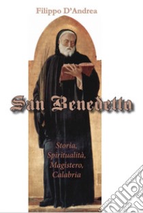 San Benedetto. Storia, spiritualità, magistero, Calabria. Ediz. per la scuola libro di D'Andrea Filippo