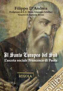 Il santo europeo del Sud. L'asceta sociale Francesco di Paola. Ediz. per la scuola libro di D'Andrea Filippo