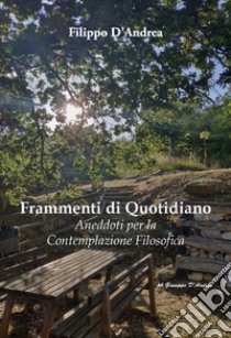 Frammenti di quotidiano. Aneddoti per la contemplazione filosofica libro di D'Andrea Filippo