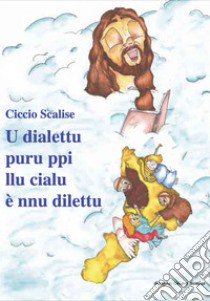 U dialettu puru ppi llu cialu è nnu dilettu. Poesie di spiritualità popolare libro di Scalise Ciccio