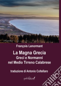 La Magna Grecia. Greci e Normanni nel Medio Tirreno Calabrese libro di Lenormant François