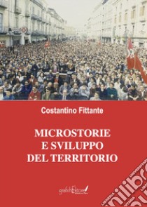 Microstorie e sviluppo del territorio. Un testimone del nostro tempo libro di Fittante Costantino