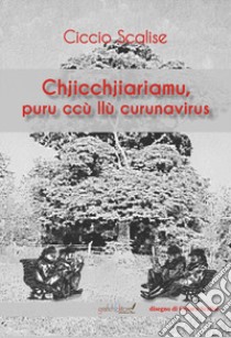 Chjicchjiariamu, puru ccù llù curunavirus. Raccolta di poesie in dialetto lametino libro di Scalise Ciccio