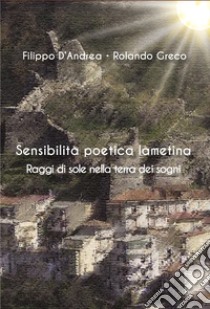 Sensibilità poetica lametina. Raggi di sole nella terra dei sogni libro di D'Andrea Filippo; Greco Rolando