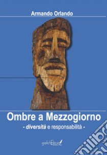 Ombre a Mezzogiorno. Diversità e responsabilità libro di Orlando Armando