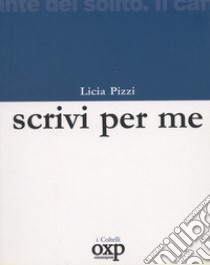 Scrivi per me libro di Pizzi Licia