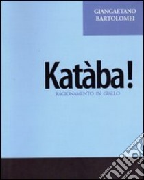 Katàba! Ragionamento in giallo libro di Bartolomei Giancarlo