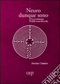 Neuro dunque sono. La scommessa della neurofilosofia libro di Corona Andrea