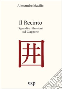 Il recinto. Sguardi e riflessioni sul Giappone libro di Mavilio Alessandro