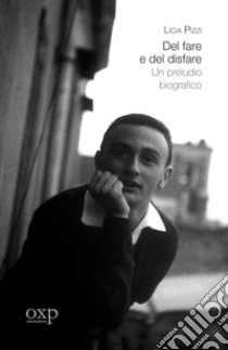 Del fare e del disfare. Un preludio biografico libro di Pizzi Licia