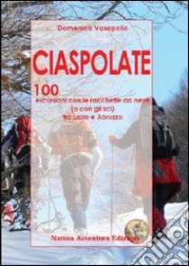 Ciaspolate. 100 escursioni con le racchette da neve (o con gli sci) tra Lazio e Abruzzo libro di Vasapollo Domenico