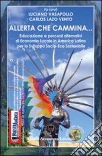 Allerta che cammina... Educazione e percorsi alternativi di economia locale in America Latina per lo sviluppo socio-eco sostenibile libro di Vasapollo L. (cur.); Lazo Vento C. (cur.)