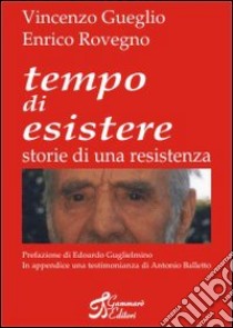 Tempo di esistere. Storie di una resistenza libro di Gueglio Vincenzo; Rovegno Enrico