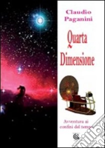 Quarta dimensione. Avventura ai confini del tempo libro di Paganini Claudio