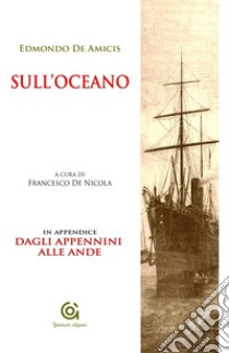 Sull'Oceano. Dagli Appennini alle Ande libro di De Amicis Edmondo; De Nicola F. (cur.)