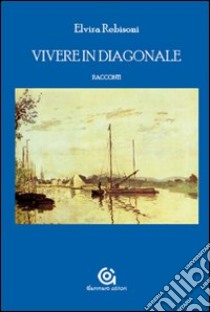 Vivere in diagonale libro di Rebisoni Elvira